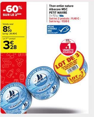 -60%  SUR LE 2 ME  Vondu seul  8900  Lekg: 24,40 €  Le 2 produ  328  AU  MATIER  PE NAVIRE  888  NATUREL  ALBACORE  AU  ANTIER AL  Thon entier nature Albacore MSC PETIT NAVIRE 3x112g  Soit les 2 produ