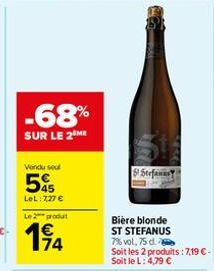 -68%  SUR LE 2 ME  Vondu sel  5%  LeL: 7,27 €  Le 2 produt  194  Stefanus  Bière blonde  ST STEFANUS  7% vol, 75 d. Soit les 2 produits: 7,19 €-Soit le L: 4,79 € 