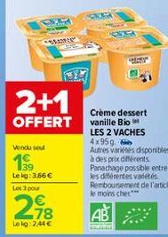 S  19  CHAINE  2+1  OFFERT  Vondu sou  Le kg: 3,66 € Les 3 pour  218  Lokg: 2,44 €  SNY  SEER  Crème dessert vanille Bio  LES 2 VACHES 4x95g. Autres variétés disponibles à des prix différents. Panacha