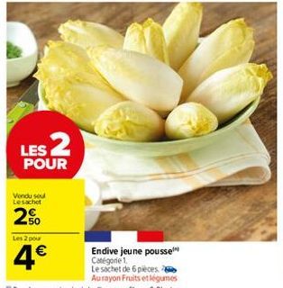 LES 2  POUR  Vendu seul Lesachet  2%  Les 2 pour  4€  Endive jeune pousse Catégorie 1.  Le sachet de 6 pièces Aurayon Fruits et légumes 