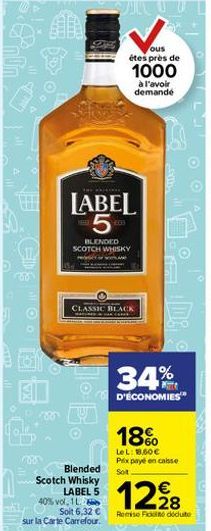 [5  Ein  LABEL 5- BLENDED SCOTCH WHISKY  CLASSIC BLACK  MATER  E.  Va  ous étes près de  1000  à l'avoir demandé  Blended  Scotch Whisky LABEL 5  40% vol, 1 L.  Soit 6,32 €  sur la Carte Carrefour.  3