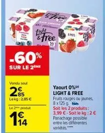 vendu seul  of  -60%  sur le 2 me  85 lekg: 2.85 €  le 2 produt  & free  inis  yaourt 0% light & free  fruits rouges ou jounes, 8x125 g  soit les 2 produits: 3,99 €-soit le kg:2 € panachage possible e