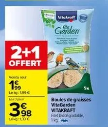 2+1  offert  vendu sou  199  le kg: 199 € les 3 pour  €  398  lokg:133 €  vitakraft  garden  boules de graisses vitagarden vitakraft filet biodegradable,  1kg 