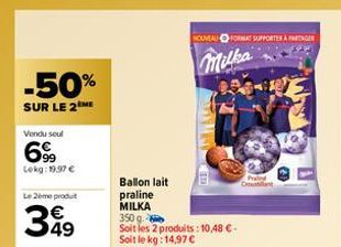 -50%  SUR LE 2 ME  Vondu soul  699  Lekg: 19,97 €  Le 2ème produt  349  Ballon lait praline MILKA  NOUVEAU FORT SUPPORTERE  Milka  