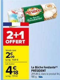 2+1  OFFERT  Vendu soul  209  Lekg: 11,61 €  Les 3 pour  418  €  Lekg:774 €  PRESIDENT  La Bicke Fondante  La Büche fondantel  PRÉSIDENT 24% M.G. dans le produit fini 180 g. 