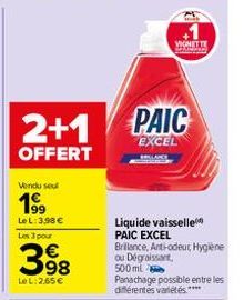 Vendu sel  199  Le L: 3,98 € Les 3 pour  398  LeL: 2.65€  2+1 PAIC  EXCEL  OFFERT  VIGNETTE  Liquide vaisselle PAIC EXCEL Brillance, Anti-odeut, Hygiene ou Dégraissant,  500 ml  Panachage possible ent