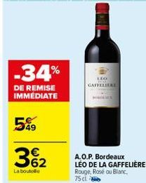 -34%  DE REMISE IMMEDIATE  549  362  €  La boutelle  LEO GAFFELLERE  A.O.P. Bordeaux LÉO DE LA GAFFELIÈRE Rouge, Rosé ou Blanc, 75c1%8d 