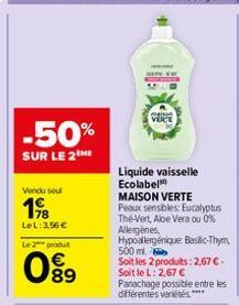 -50%  SUR LE 2 ME  Vendu seul  198  Le L:3.56 €  Le 2 produt  089  maison VERCE  Liquide vaisselle Ecolabel  MAISON VERTE  Peaux sensibles: Eucalyptus The-Vert, Abe Vera ou 0% Allergènes, Hypoallergén