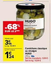 -68%  SUR LE 2 ME  Vendu seul  86 Lekg: 18.38 €  Le 2 produt  124  XX  HUGO  -0 CORCHON FRANC  Cornichons classique au vinaigre HUGO 210 g  Soit les 2 produits: 5,10 €-Soit le kg: 12,14 € 