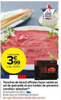 La barquette  399  Le kg: 33,25 €  VIANDE BOVINE FRANCAISE  Tranches de boeuf affinées façon salaté au sel de guérande et aux herbes de provence carrefour sélection  La barquette de 120 g  Existe auss