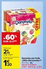 -60%  SUR LE 2  Vendu sou  299  Le kg: 3,32 €  Le 2 produt  120  Danonino  fruits  DECOUVERTE  OFF  Danonino aux fruits «Offre Découverte 18x50g  Soit les 2 produits: 4,19 €-Soit le kg: 2,33 € 