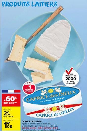 PRODUITS LAITIERS  -60%  SUR LE 2  Vondu se  2%  Lekg: 13.50€  Le produ  108  VIGNETTE  CAPRICE DES DIEUX™  A partir de 30% MG. dans le produit la pièce de 200 g ou 4 mini Caprice de 50 g Soit les 2 p