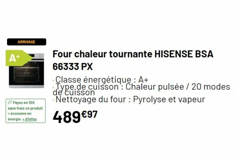 arrivage  a+  payez en 10x sans frais ce produit + économe en énergie. + d'infos  four chaleur tournante hisense bsa  66333 px  classe énergétique : a+  type.de cuisson : chaleur pulsée / 20 modes de 