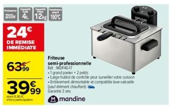 C  Cop  2200 4 12kg 190°C  24€  DE REMISE IMMEDIATE  6399  3999  dont 0.30 € déco-participation  99 Garantie 3 ans  Friteuse  semi-professionnelle Ref.:MDF40-17  •1 grand panier + 2 petits  Large hubl