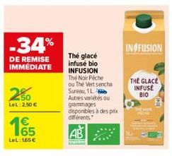 -34%  DE REMISE IMMÉDIATE  250  LeL:2,50 €  €  LeL:1,65 €  The glacé infusé bio INFUSION The Noir Péche ou The Vertsencha Sureau, 1L  Autres variétés ou grammages disponibles à des prix différents.  A