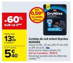 -60%  SUR LE 2 ME  Vendu soul  1399  Lepaquet  Le 2 produt  5%  Sorr  0,59€ DryNites  La culotte 3/5 ans  Culottes de nuit enfant Drynites HUGGIES  Garçon ou fille : 35 ans (x6), 4/7 ans (x16) ou 815 