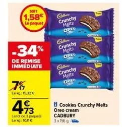 soit  1,58  le paquet  -34%  de remise immediate  75  lekg: 15,32 €  4.93  €  le lot de 3 paquets  le kg: 10,11 €  crunchy  melts oreo  callan  crunchy melts oreo  callery  crunchy melts  oreo  fr  2 