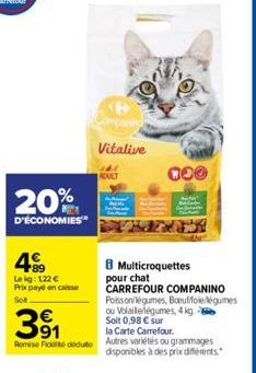 20%  D'ÉCONOMIES™  +89 Le kg: 122 € Prix payé en casse Sot  3⁹1  Remise Ficct didube  Vitalive  ADULT  000  Multicroquettes  pour chat  CARREFOUR COMPANINO Poisson légumes, Bouffie légumes ou Volaille