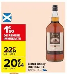 50 de remise immédiate  22%  lel: 14,76 €  20%4  64  lel: 13.76 €  scotch whisky loch castle 40% vol, 1,5l  loch castle 