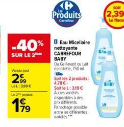 -40%  SUR LE 2 ME  Vendu seul  2⁹9  LeL:3,99 €  Le 2 produt  199  Ke Produits  Carrefour  8 Eau Micellaire  nettoyante CARREFOUR BABY  Ou Gel lavant ou Lait de toilette, 750 ml  Soit les 2 produits: 4