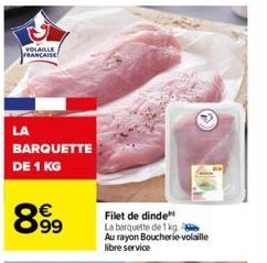 VOLAILLE FRANCAISE  LA  BARQUETTE DE 1 KG  8.99  Ⓡ  Filet de dinde  La barquette de 1 kg  Au rayon Boucherie-volaille libre service 