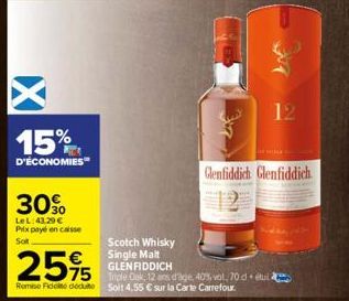 15%  D'ÉCONOMIES  30%O  Le L:43,29 € Prix payé en caisse Sot  Scotch Whisky  Single Malt GLENFIDDICH  75 Triple Oak, 12 ans d'age, 40% vol, 70 detu  Soit 4,55 € sur la Carte Carrefour.  25%  Remise Fi