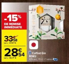 -15%  DE REMISE IMMÉDIATE  33%8  58  Le L:47,97 €  Le L:40,77 €  CPM HIN  O  €  2854Coffret Gin  BERN  ROKU 43% vol, 70 d. 1 verre. 