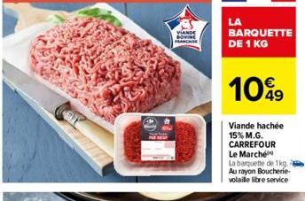 VIANDE SOVINE  FRANCA  LA  BARQUETTE DE 1 KG  1099  Viande hachée 15% M.G. CARREFOUR Le Marché  La barquette de 1kg. Au rayon Boucherie-volaille libre service 