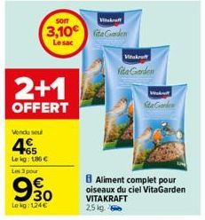 2+1  OFFERT  Vendu sout  465  SOIT  Vitakraft  3,10€ Garden  Le sac  Le kg: 186 € Les 3 pour  930  Lokg: 124€  Vita Garden  W  da Garde  Aliment complet pour oiseaux du ciel VitaGarden VITAKRAFT 2,5 k