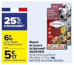 25%  D'ÉCONOMIES"  6%  Lekg:49.29 € Prix payé en caisse  Sot  5  Séché, Fumé ou au Piment d'Espelette, 2 x 70 g  Remise Fidel deute Soit 1,73 € sur la Carte Carrefour.  Magret  de canard  du Sud-ouest