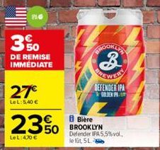 3%  DE REMISE IMMÉDIATE  27€  LeL: 5,40 €  23%  50  LeL:4,70 €  BROOKLYN  B  THEWER  DEFENDER IPA GOLDEN P  8 Bière BROOKLYN Defender IPA 5,5% vol., le fürt, 5L 