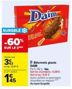 SURGELÉ  -60%  SUR LE 2  Vendu soul  33  Lekg: 12,87 € Le 2 produt  Daim  RAMEL War DAIM  Batonnets glacés DAIM  Par 4, 282 g  Soit les 2 produits: 5,08 €-Soit le kg: 9,01 €  Autres variétés ou gramma