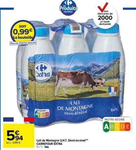 SOIT  0,99€ La bouteille  Remise Fidélité déduite  594  Le L: 0,99 €  Extra  H  Produits  Carrefour  LAIT DE MONTAGNE DEMI-ÉCRÉME  Lait de Montagne U.H.T. Demi-écrémé CARREFOUR EXTRA 6x1L  ous étes pr