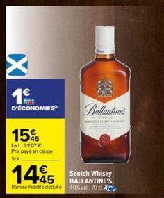 1⁹  D'ÉCONOMIES  15%  Le L:22,07 € Prix payé en caisse Sot  Challantin  SPINEST Bom  Scotch Whisky BALLANTINE'S Remise Fidelte déduite 40% vol, 70 c  1445 