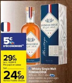 0  5  D'ECONOMIES DALDEGE 2999  LeL:42,84 € Prix payé en caisse Soit  24.99  Remise Fidité déduite  FONDAUDEGE diugh that  8 Whisky Single Malt FONDAUDEGE 40% vol, 70cl et  disponibles en magasin  11-