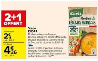 2+1  offert  vendu seul  2  le l: 218 € les 3 pour  436  €  lel: 145 €  soupe  knorr  mouliné de légumes français,  douceur à italienne tomates mozzarella, douceur d'automne à la crème fraiche ou douc