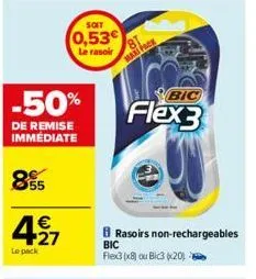 le pack  -50%  de remise immediate  855  €  +27  soit  0,53€  le rasoir  maxi fack  bic  flex3  brasoirs non-rechargeables bic flex3 (x8) ou bic3 201 