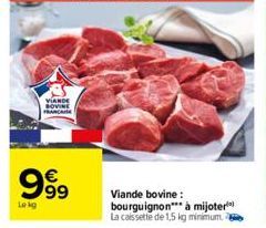 VIANDE BOVINE FRANCAISE  999  Lekg  Viande bovine: bourguignon à mijoter La caissette de 1,5 kg minimum. 