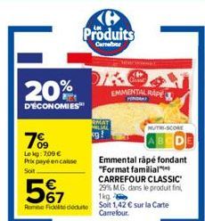 20%  D'ÉCONOMIES  7%9  Le kg: 7,09 € Prix payé encaisse Soit  Produits  Carreter  Emmental râpé fondant "Format familial CARREFOUR CLASSIC 29% MG. dans le produit fini 1kg Rome Fickte dédute Soit 1,42