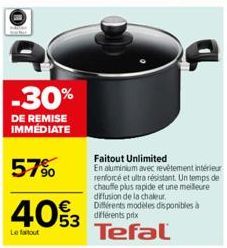 -30%  DE REMISE IMMEDIATE  57%  403  Le faitout  Faitout Unlimited  En aluminium avec revêtement intérieur renforcé et ultra résistant. Un temps de chauffe plus rapide et une meilleure diffusion de la