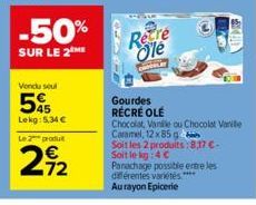 Vondu soul  5  Lekg: 5,34 €  Le produ  -50%  SUR LE 2 ME  72  Recre Ole  Gourdes RÉCRÉ OLE  Chocolat, Vanille ou Chocolat Varie Caramel, 12 x 85 g  Soit les 2 produits:8,17 €-Soit le kg:4€  Panachage 