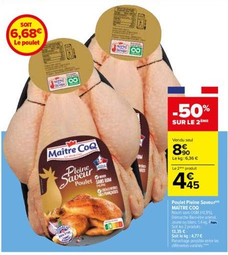 SOIT  6,68€  Le poulet  O  Maître CoQ  Saveur  Poulet  SHA  SANS BOM PRAN  FAÇAGES  INIME Pempr  156  WS  -50%  SUR LE 2 ME  Vendu seul  8%  Le kg: 6,36 € Le 2 produit  4.45  €  Jaune our blanc 1.4 kg