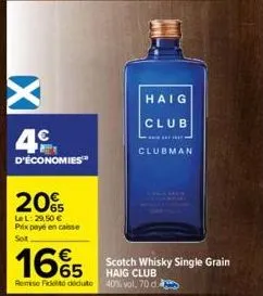 4€  d'économies  20%  lel: 29,50 € prix payé en caisse sot  1665  €  remise fidet dedute  haig club  ***  clubman  scotch whisky single grain haig club  40% vol. 70 d 