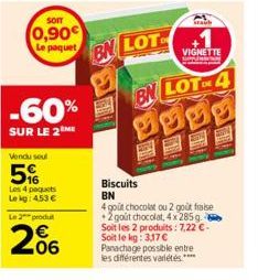 SOIT  0,90€  Le paquet  -60%  SUR LE 2 ME  Staub  BN LOT+1  VIGNETTE  BN LOT 4  Fill  Biscuits BN  4 goût chocolat ou 2 goût fraise +2 goût chocolat, 4x 285 g Soit les 2 produits: 7,22 €-Soit le kg: 3