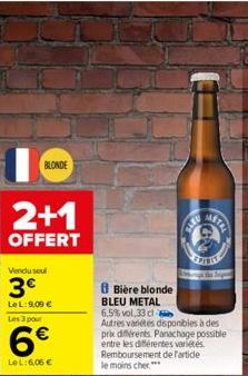 IC  BLONDE  2+1  OFFERT  Vendu seul  3€  LeL: 9,09 €  Les 3 pour  6€  LeL: 6,06 €  Bière blonde  BLEU METAL  6,5% vol.33 cl  Autres varetes disponibles à des prix différents Panachage possible entre l