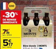 BLONDE  -30%  DE REMISE IMMÉDIATE  7⁹9  LeL:373 €  517  LeL: 2,61€  3 MONTS  BIRE DE FLANDRE  Bière blonde 3 MONTS 8,5% vol, 6x 33 cl 