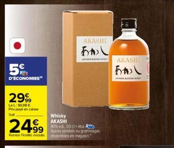 5€  D'ÉCONOMIES  2999  LeL:59,98 €  Prix payé en caisse  Sot  24.99  Remise Fidelte dédute  40% vok, 50 cletu  99 Autres varietés ou grammages  disponibles en magasin.  Whisky  AKASHI  AKASHI  あかし  AK