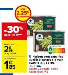 -30%  sur le 2 me  vendu soul  2%  le kg: 679 €  som  2,25€  la conserve  le 2 produit  185  €  extra  exha  marcos verts  bharicots verts extra-fins cueillis et rangés à la main carrefour extra 390 g