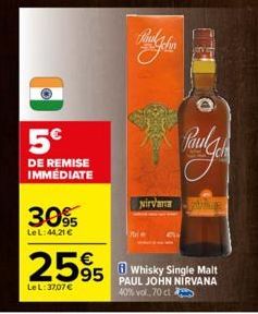 5€  DE REMISE IMMÉDIATE  30%  Le L:44,21 €  Road Ach  Paul Ack  Nirvana pazing  2595 Whisky Single Malt  PAUL JOHN NIRVANA  Le L:37,07 €  40% vol. 70 cl 