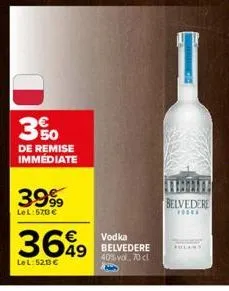 3%  de remise immediate  39%  lel: 570 €  vodka  369 549 verdere  40% vol. 70 cl  lel: 520 €  belvedere  tosel  pulany 
